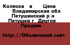 Коляска 2 в 1  › Цена ­ 7 000 - Владимирская обл., Петушинский р-н, Петушки г. Другое » Продам   